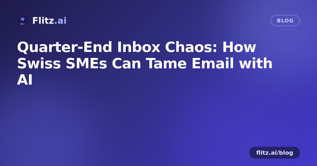 Quarter-End Inbox Chaos: How Swiss SMEs Can Tame Email with AI