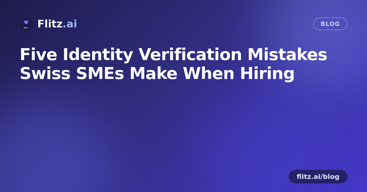 Five Identity Verification Mistakes Swiss SMEs Make When Hiring