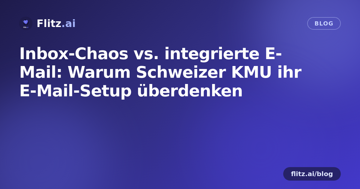 Inbox-Chaos vs. integrierte E-Mail: Warum Schweizer KMU ihr E-Mail-Setup überdenken