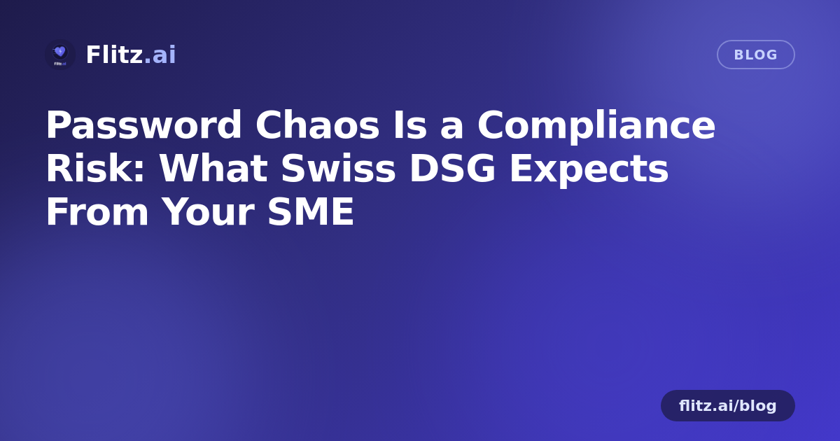 Password Chaos Is a Compliance Risk: What Swiss DSG Expects From Your SME