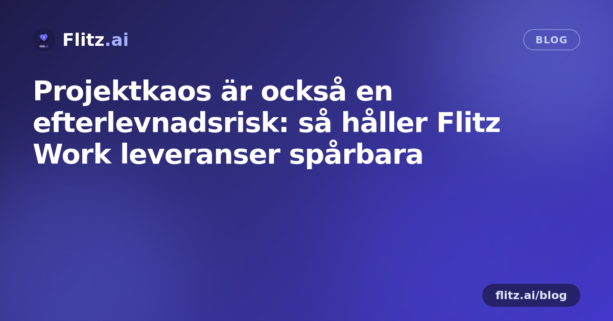 Projektkaos är också en efterlevnadsrisk: så håller Flitz Work leveranser spårbara
