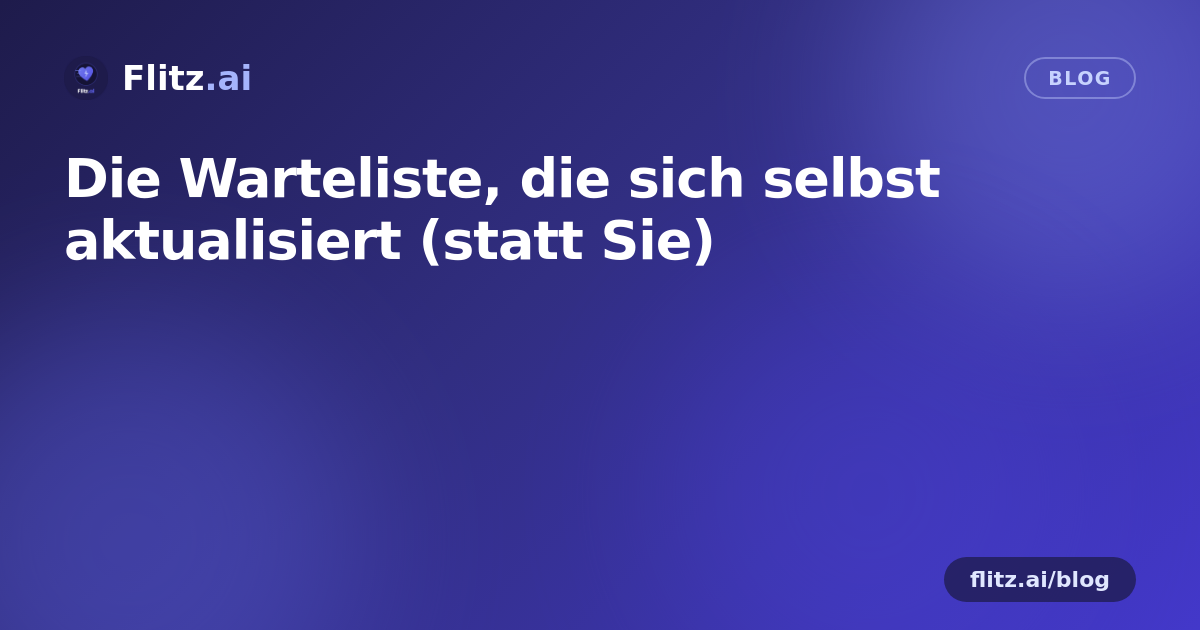 Die Warteliste, die sich selbst aktualisiert (statt Sie)