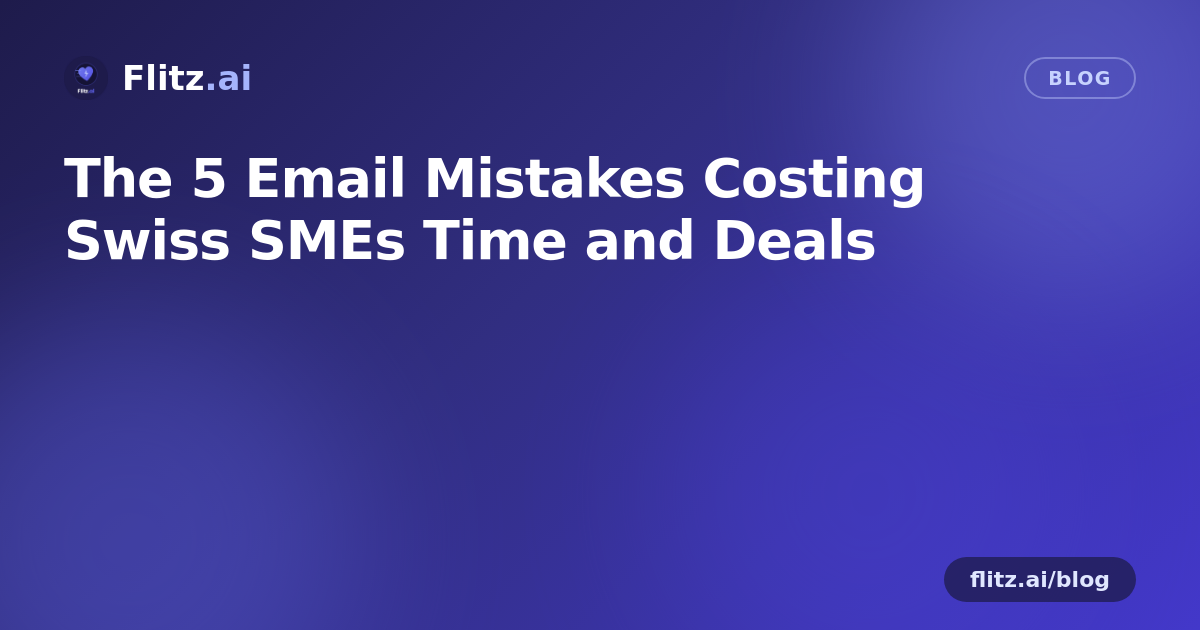 The 5 Email Mistakes Costing Swiss SMEs Time and Deals
