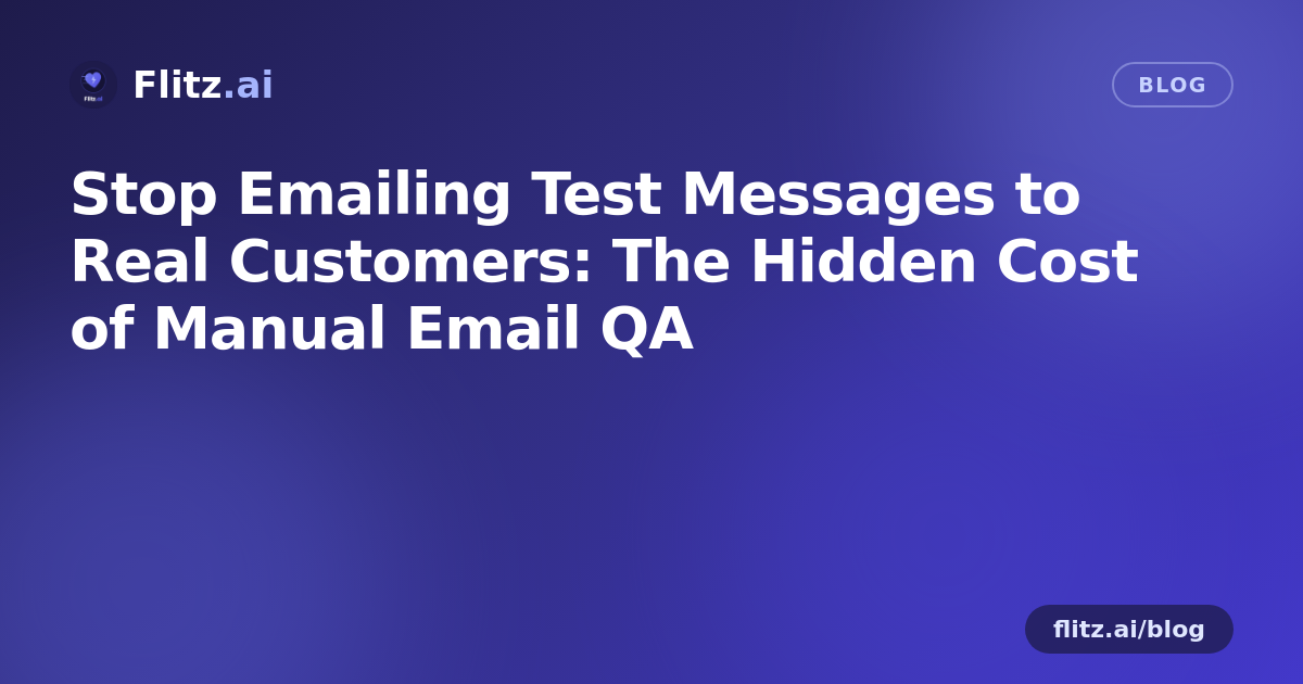 Stop Emailing Test Messages to Real Customers: The Hidden Cost of Manual Email QA