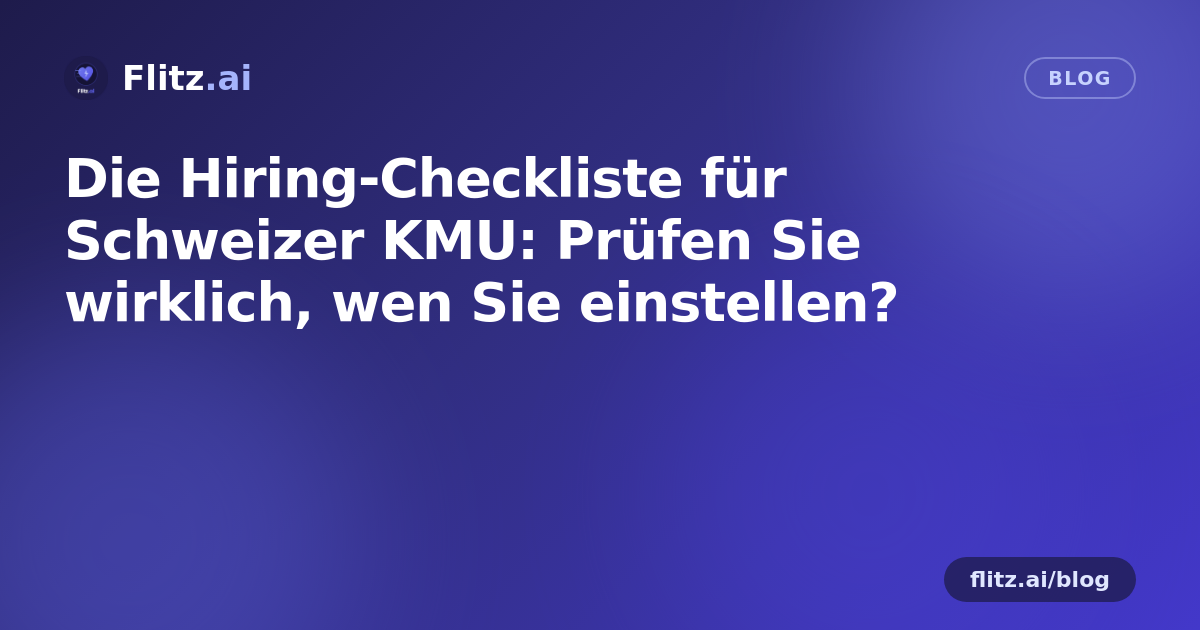 Die Hiring-Checkliste für Schweizer KMU: Prüfen Sie wirklich, wen Sie einstellen?