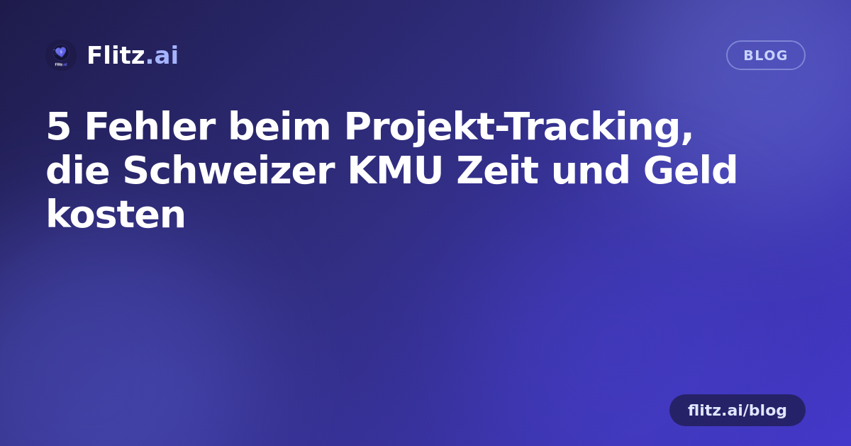 5 Fehler beim Projekt-Tracking, die Schweizer KMU Zeit und Geld kosten
