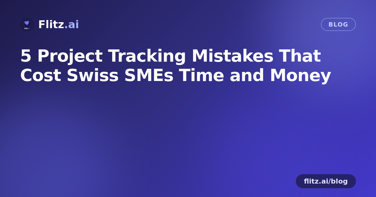 5 Project Tracking Mistakes That Cost Swiss SMEs Time and Money