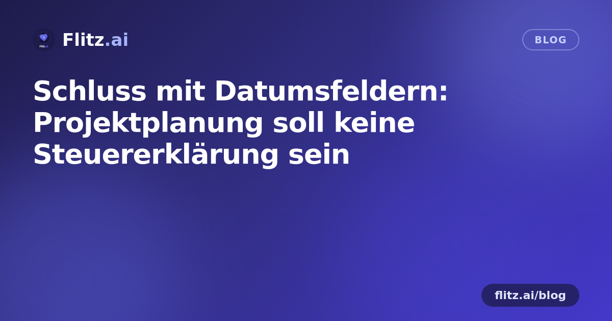 Schluss mit Datumsfeldern: Projektplanung soll keine Steuererklärung sein