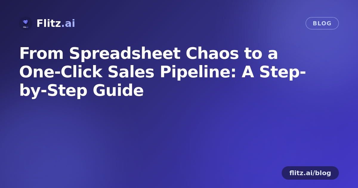 From Spreadsheet Chaos to a One-Click Sales Pipeline: A Step-by-Step Guide